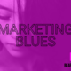 6 ways to overcome the marketing blues