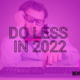 How to get better business results in 2022 with less marketing