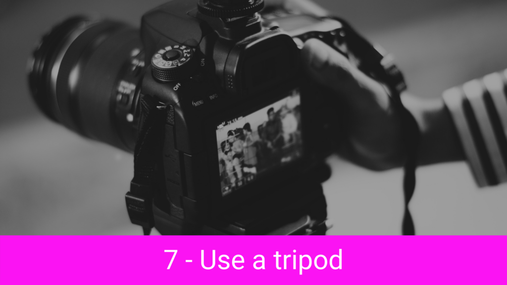 7 - Use a tripod