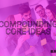 Compounding your core ideas to create compelling content